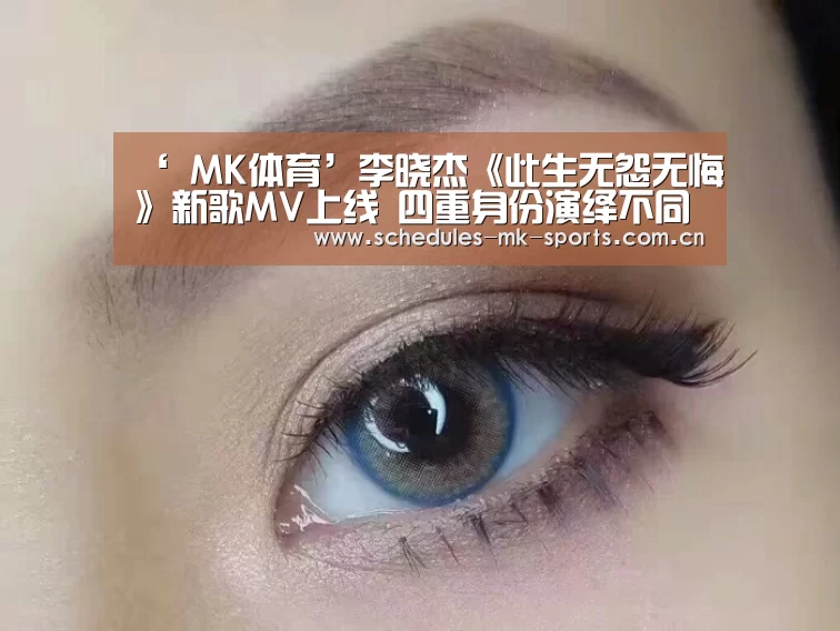 ‘ MK体育’李晓杰《此生无怨无悔》新歌MV上线 四重身份演绎不同人生(图2) MK体育